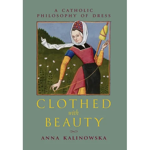 Clothed with Beauty: A Catholic Philosophy of Dress - Hardcover