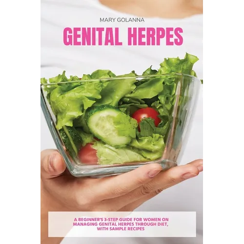 Genital Herpes: A Beginner's 3-Step Guide for Women on Managing Genital Herpes Through Diet, With Sample Recipes - Paperback
