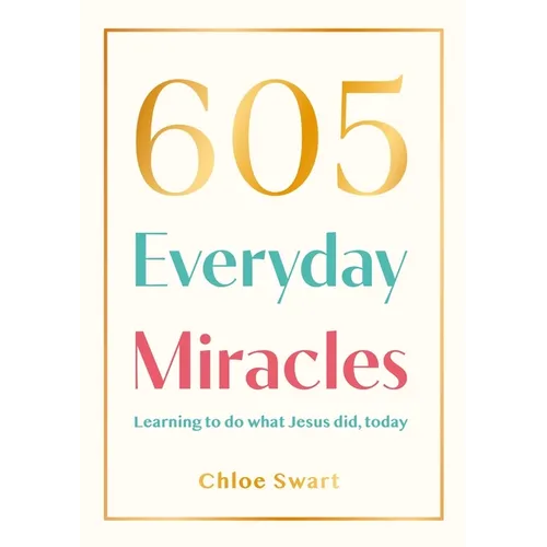 605 Everyday Miracles: Learning to Do What Jesus Did, Today - Paperback