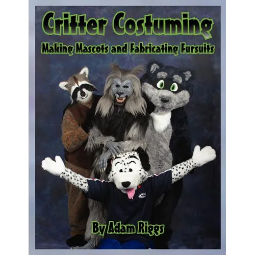 Critter Costuming: Making Mascots and Fabricating Fursuits - Paperback
