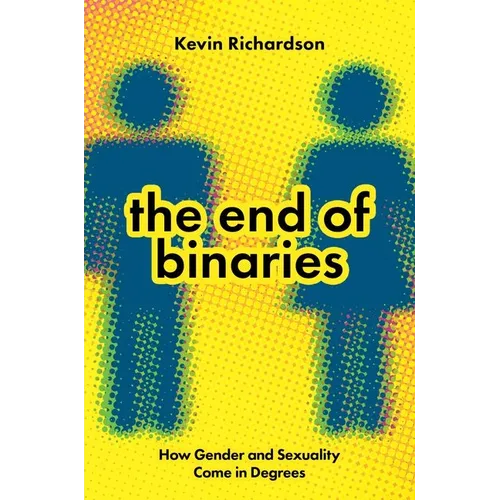 The End of Binaries: How Gender and Sexuality Come in Degrees - Paperback