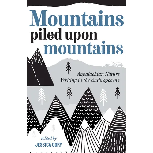 Mountains Piled Upon Mountains: Appalachian Nature Writing in the Anthropocene - Paperback