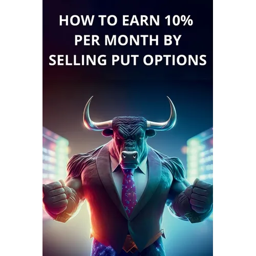 How to earn 10% per month by selling PUT options - Book for beginners, simple and clear explanations - Paperback