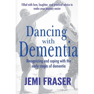 Dancing With Dementia: Recognizing and Coping With the Early Stages of Dementia - Paperback