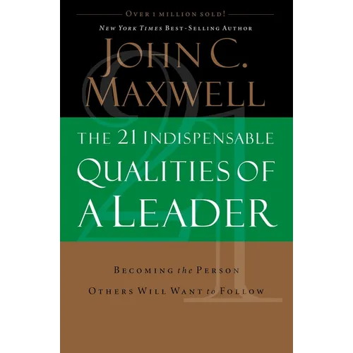The 21 Indispensable Qualities of a Leader: Becoming the Person Others Will Want to Follow - Hardcover