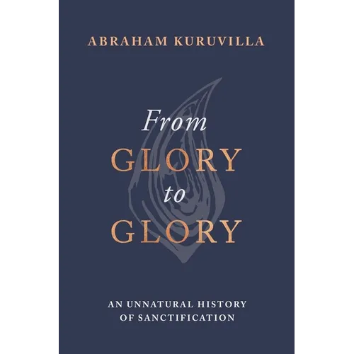 From Glory to Glory: An Unnatural History of Sanctification - Hardcover