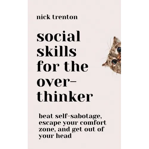 Social Skills for the Overthinker: Beat Self-Sabotage, Escape Your Comfort Zone, and Get Out Of Your Head - Paperback