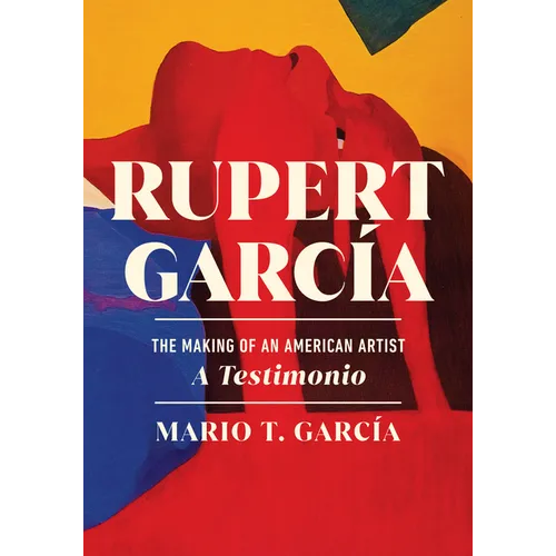 Rupert García: The Making of an American Artist, a Testimonio - Hardcover