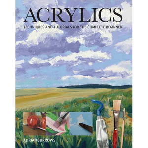 Acrylics: Techniques and Tutorials for the Complete Beginner - Paperback