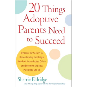 20 Things Adoptive Parents Need to Succeed: Discover the Secrets to Understanding the Unique Needs of Your Adopted Child-Andbecoming the Best Parent Y - Paperback