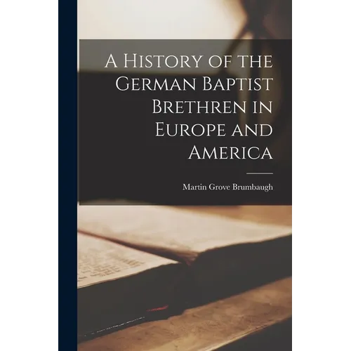 A History of the German Baptist Brethren in Europe and America - Paperback