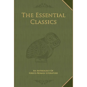 The Essential Classics: An Anthology of Greco-Roman Literature - Hardcover