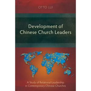 Development of Chinese Church Leaders: A Study of Relational Leadership in Contemporary Chinese Churches - Paperback