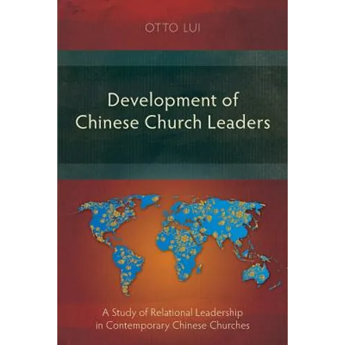 Development of Chinese Church Leaders: A Study of Relational Leadership in Contemporary Chinese Churches - Paperback