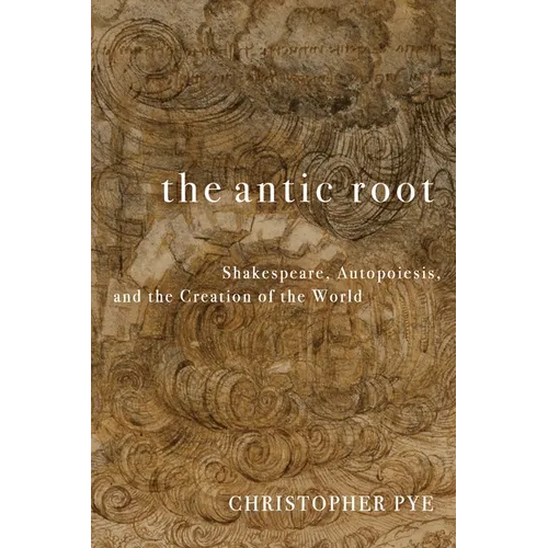The Antic Root: Shakespeare, Autopoiesis, and the Creation of the World - Paperback