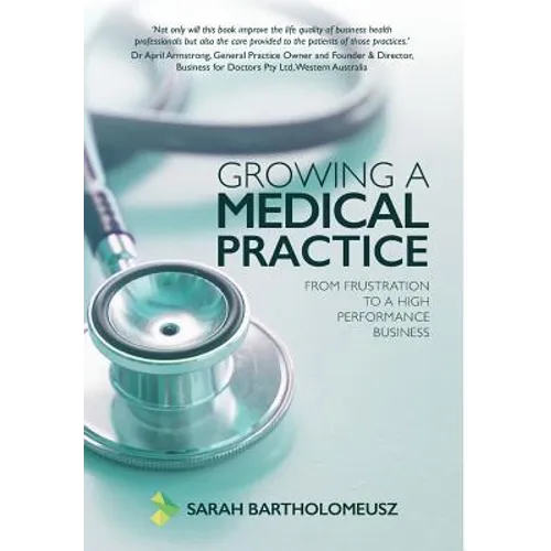Growing a Medical Practice: From frustration to a high performance business - Hardcover