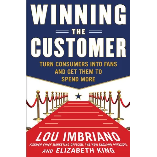 Winning the Customer: Turn Consumers Into Fans and Get Them to Spend More - Hardcover