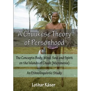 A Chuukese Theory of Personhood: The Concepts Body, Mind, Soul and Spirit on the Islands of Chuuk (Micronesia) - An Ethnolinguistic Study - Paperback