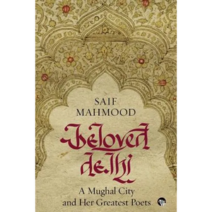 Beloved Delhi: A Mughal City and her Greatest Poets - Paperback