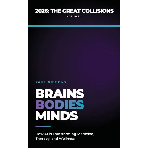 Brains, Bodies, & Minds: How AI is Transforming Medicine, Therapy, and Wellness - Paperback