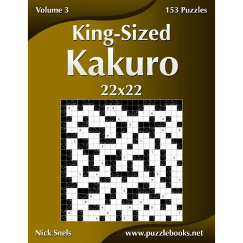 King-Sized Kakuro 22x22 - Volume 3 - 153 Puzzles - Paperback