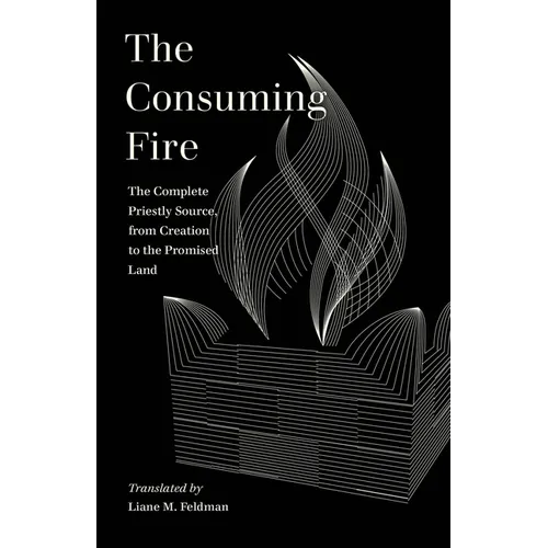 The Consuming Fire: The Complete Priestly Source, from Creation to the Promised Land - Paperback