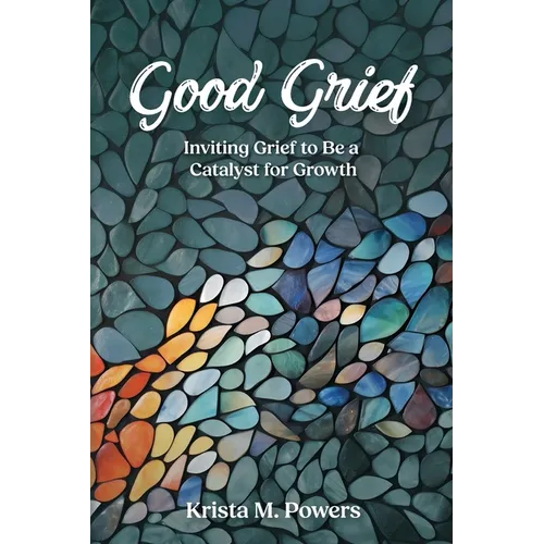 Good Grief: Inviting Grief to Be a Catalyst for Growth - Paperback