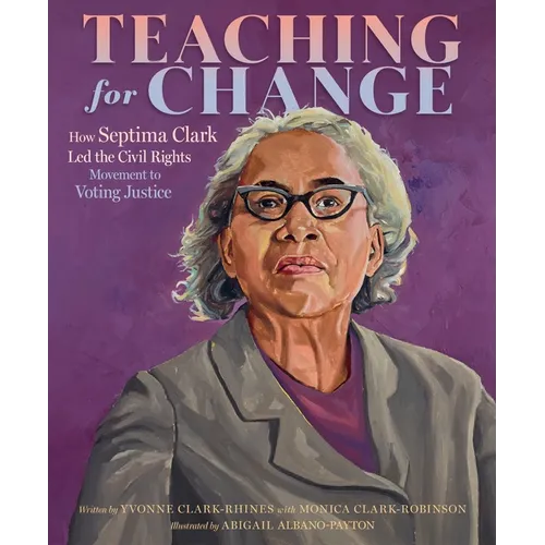 Teaching for Change: How Septima Clark Led the Civil Rights Movement to Voting Justice - Hardcover