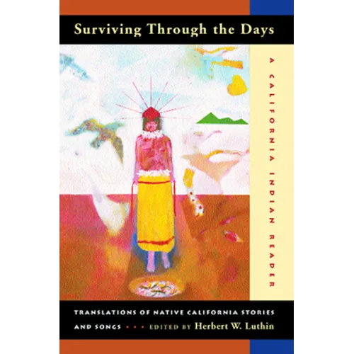 Surviving Through the Days: Translations of Native California Stories and Songs; A California Indian Reader - Paperback