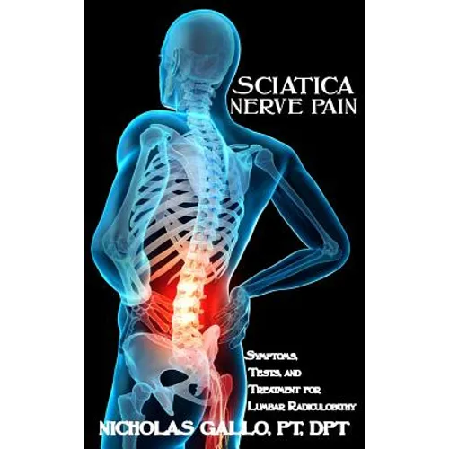Sciatica Nerve Pain: Symptoms, Tests, and Treatments for Lumbar Radiculopathy - Paperback