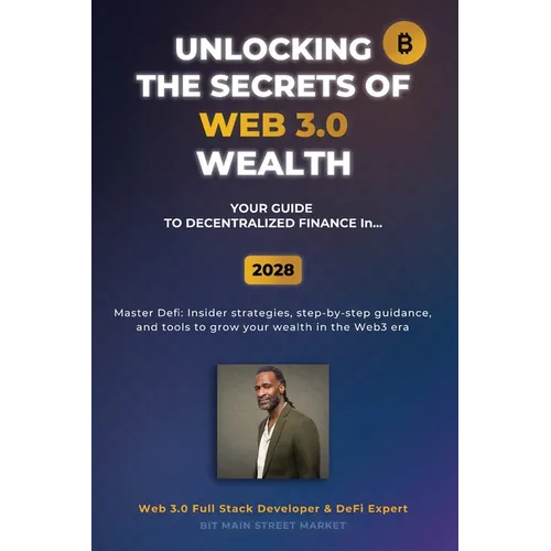 Unlocking the Secrets of Web 3.0 Wealth: Your User Guide to Decentralized Finance for 2025 Thru 2028 - Paperback