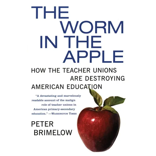 The Worm in the Apple: How the Teacher Unions Are Destroying American Education - Paperback