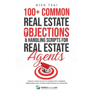 100+ Common Real Estate Objections & Handling Scripts For Real Estate Agents: Exactly What To Say To Handle 100+ Common Objections And Closing More De - Paperback