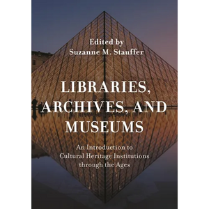 Libraries, Archives, and Museums: An Introduction to Cultural Heritage Institutions Through the Ages - Paperback