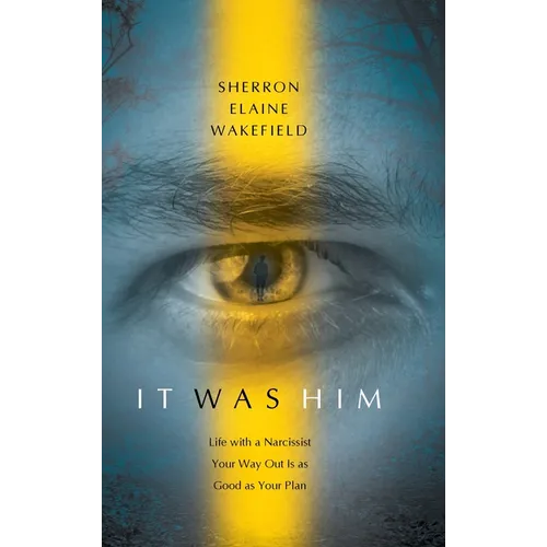 It Was Him: Life with a Narcissist Your Way Out Is as Good as Your Plan