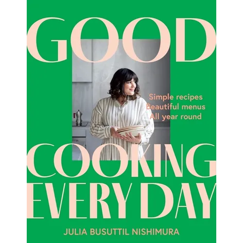 Good Cooking Every Day: Simple Recipes. Beautiful Menus. All Year Round. - Paperback