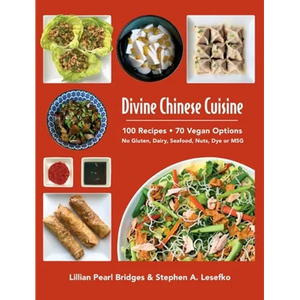Divine Chinese Cuisine: 100 Recipes - 70 Vegan Options - No Gluten, Dairy, Seafood, Nuts, Dye or MSG - Hardcover