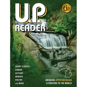 U.P. Reader -- Volume #6: Bringing Upper Michigan Literature to the World - Paperback