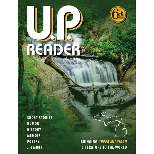 U.P. Reader -- Volume #6: Bringing Upper Michigan Literature to the World - Paperback