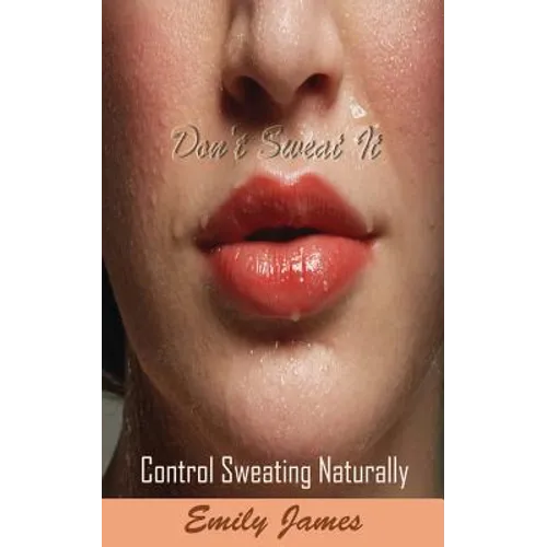 Don't Sweat It: Control Sweating Naturally - Paperback