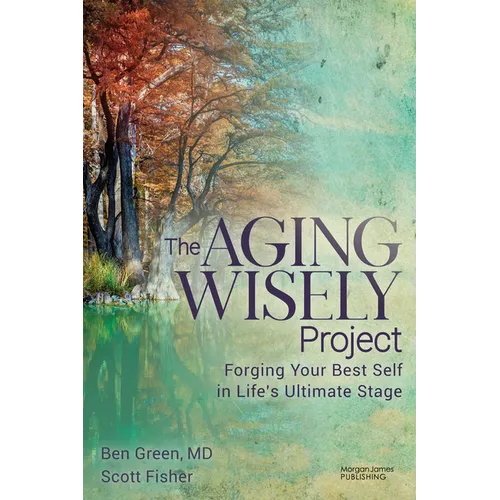 The Aging Wisely Project: Forging Your Best Self in Life's Ultimate Stage - Paperback