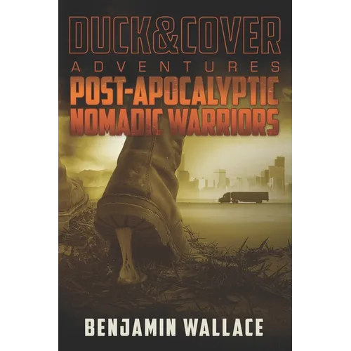 Post-Apocalyptic Nomadic Warriors: A Duck & Cover Adventure - Paperback