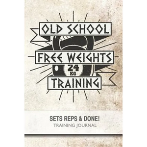 Old School Free Weights Training - Sets, Reps & Done! - Paperback