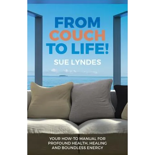 From Couch To Life!: Your How-To Manual for Profound Health, Healing and Boundless Energy - Paperback