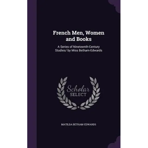 French Men, Women and Books: A Series of Nineteenth-Century Studies/ by Miss Betham-Edwards - Hardcover