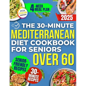 The 30-Minute Mediterranean Diet Cookbook for Seniors Over 60 -: Quick, Healthy and Low Sodium Recipes to Lower Blood Pressure, Control Cholesterol an - Paperback