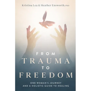 From Trauma to Freedom: One Woman's Journey and a Holistic Guide for Healing - Paperback