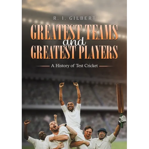 Greatest Teams and Greatest Players A History of Test Cricket - Paperback