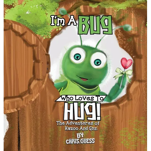 I Am a Bug Who Loves to Hug!: The Adventures of Kazoo And Gus - Hardcover