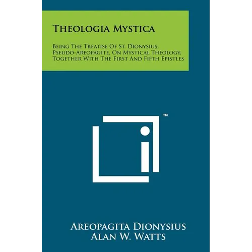 Theologia Mystica: Being The Treatise Of St. Dionysius, Pseudo-Areopagite, On Mystical Theology, Together With The First And Fifth Epistl - Paperback